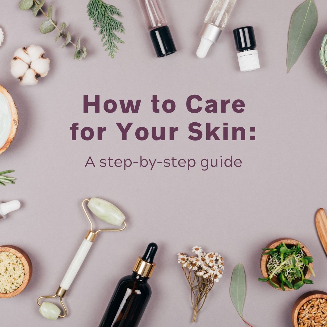 How to Care for Your Skin: Step-by-Step Guide